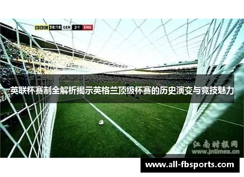英联杯赛制全解析揭示英格兰顶级杯赛的历史演变与竞技魅力 英联杯赛制全解析揭示英格兰顶级杯赛的历史演变与竞技魅力