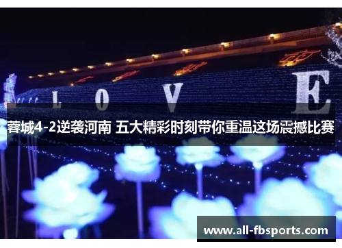 蓉城4-2逆袭河南 五大精彩时刻带你重温这场震撼比赛