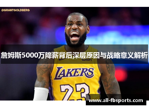 詹姆斯5000万降薪背后深层原因与战略意义解析
