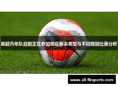 英超青年队目前正在参加哪些赛事类型与不同级别比赛分析