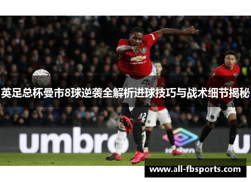 英足总杯曼市8球逆袭全解析进球技巧与战术细节揭秘