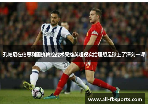 孔帕尼在伯恩利固执传控战术受挫英超现实给理想足球上了深刻一课