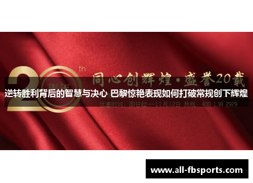 逆转胜利背后的智慧与决心 巴黎惊艳表现如何打破常规创下辉煌